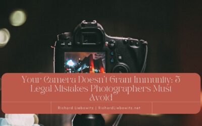 Your Camera Doesn’t Grant Immunity: 5 Legal Mistakes Photographers Must Avoid